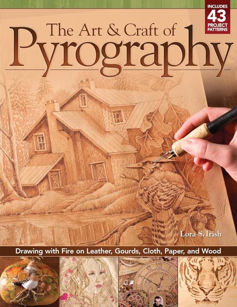 The Art  Craft of Pyrography: Drawing with Fire on Leather, Gourds, Cloth, Paper, and Wood (Fox Chapel Publishing) More Than 40 Patterns, Step-by-Step Projects, and Expert Advice from Lora S. Irish     Paperback – Illustrated, July 1, 2012