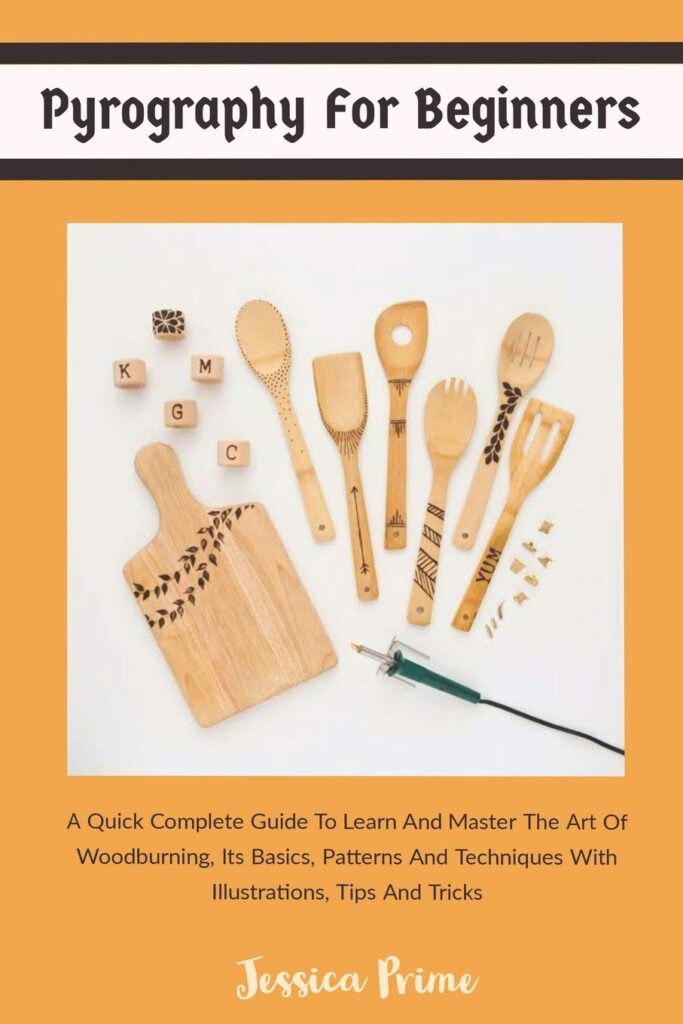 PYROGRAPHY FOR BEGINNERS: A Quick Complete Guide To Learn And Master The Art Of Woodburning, Its Basics, Patterns And Techniques With Illustrations, Tips And Tricks     Paperback – August 16, 2020