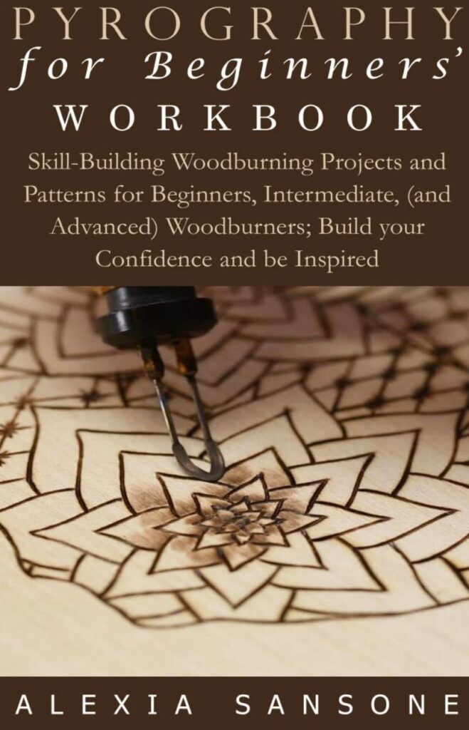 PYROGRAPHY FOR BEGINNERS’ WORKBOOK: Skill-Building Woodburning Projects and Patterns for Beginners, Intermediate, (and Advanced) Woodburners; Build your Confidence and be Inspired     Kindle Edition